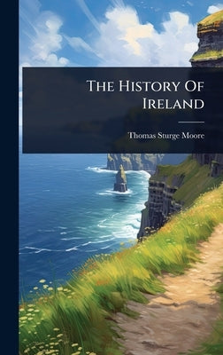 The History Of Ireland by Moore, Thomas Sturge