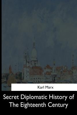 Secret Diplomatic History of The Eighteenth Century by Marx, Eleanor