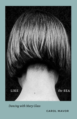 Like the Sea: Dancing with Mary Glass by Mavor, Carol