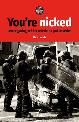 You're Nicked: Investigating British Television Police Series by Lamb, Ben