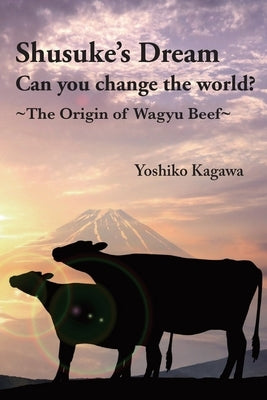 Shusuke's Dream Can you change the world?: The Origin of Wagyu Beef by Shibata, Kiemi
