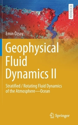 Geophysical Fluid Dynamics II: Stratified / Rotating Fluid Dynamics of the Atmosphere--Ocean by Özsoy, Emin