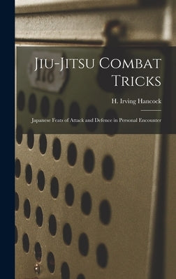 Jiu-jitsu Combat Tricks: Japanese Feats of Attack and Defence in Personal Encounter by Hancock, H. Irving (Harrie Irving) 1.