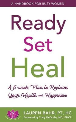 Ready, Set, Heal: A 6-week plan to reclaim your health and happiness. by Bahr, Lauren