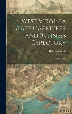 West Virginia State Gazetteer and Business Directory: 1882/1883 by Polk &. Co, Rl