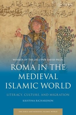 Roma in the Medieval Islamic World: Literacy, Culture, and Migration by Richardson, Kristina