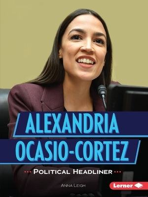 Alexandria Ocasio-Cortez: Political Headliner by Leigh, Anna