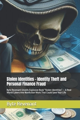 Stolen Identities - Identity Theft and Personal Finance Fraud: Byte Revenant Unveils Explosive Book "Stolen Identities" - A Real-World Cybercrime Nonf by Revenant, Byte