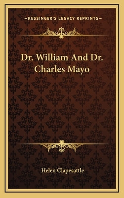 Dr. William And Dr. Charles Mayo by Clapesattle, Helen