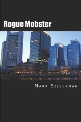 Rogue Mobster: The Untold Story of Mark Silverman and the Boston Mafia by Deitche, Scott