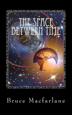 The Space Between Time by MacFarlane, Bruce