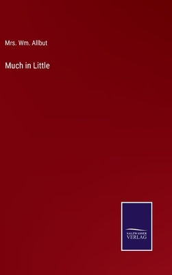 Much in Little by Allbut, Wm