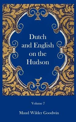 Dutch and English of the Hudson by Goodwin, Maud Wilder