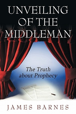 Unveiling of The MiddleMan: The Truth about Prophecy by Barnes, James
