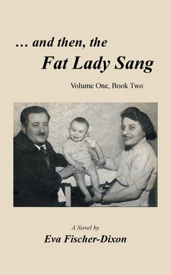 ... and then, the Fat Lady Sang: Volume One, Book Two by Fischer-Dixon, Eva