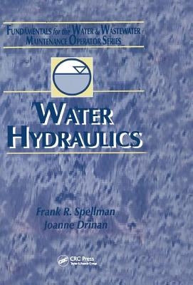 Water Hydraulics: Fundamentals for the Water and Wastewater Maintenance Operator by Spellman, Frank R.