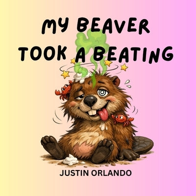 My Beaver Took a Beating by Orlando, Justin