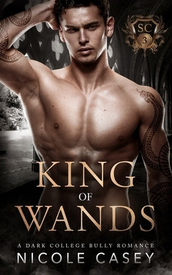 King of Wands: A Dark College Bully Romance by Casey, Nicole