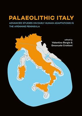 Palaeolithic Italy: Advanced Studies on Early Human Adaptations in the Apennine Peninsula by Borgia, Valentina