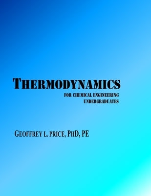 Thermodynamics for Chemical Engineering Undergraduates: First and Second Law systematically developed with applications in energy and engineering by Price, Geoffrey L.