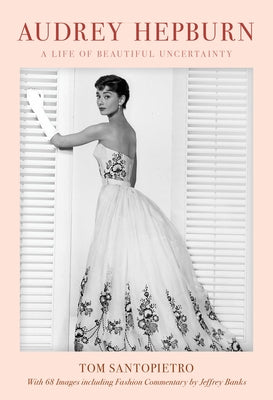 Audrey Hepburn: A Life of Beautiful Uncertainty by Santopietro, Tom