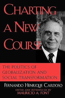 Charting a New Course: The Politics of Globalization and Social Transformation by Cardoso, Fernando Henrique