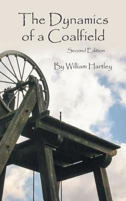 The Dynamics of a Coalfield (Second Edition) by Hartley, William