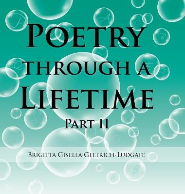 Poetry Through a Lifetime: Part Ii by Geltrich-Ludgate, Brigitta