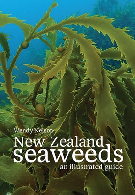 New Zealand Seaweeds: An Illustrated Guide by Nelson, Wendy