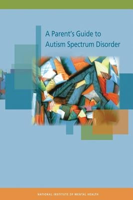 A Parent's Guide to Autism Spectrum Disorder by Health, National Institutes of