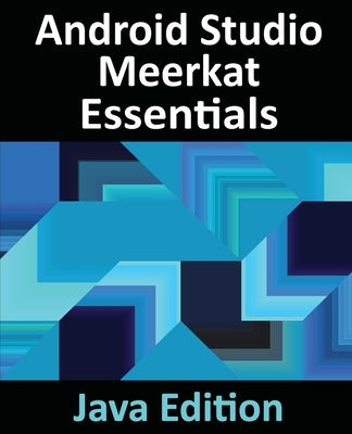 Android Studio Meerkat Essentials - Java Edition: Developing Android Apps Using Android Studio Meerkat and Java by Smyth
