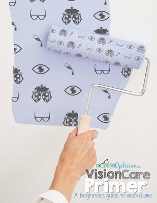 The Vision Care Primer: A beginner's Guide to Vision Care by Lessard, Shawn A.