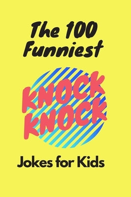 The 100 Funniest Knock-Knock Jokes for Kids: Knock-Knock Jokes for Kids 4-7 by Kids, Bht