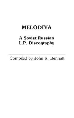 Melodiya: A Soviet Russian L.P. Discography by Bennett, John R.