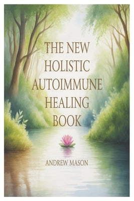 The New Holistic Autoimmune Healing Book: A Natural Path to Restoring Balance, Redocing Inflammation, and Reclaiming Vitality by Mason, Andrew