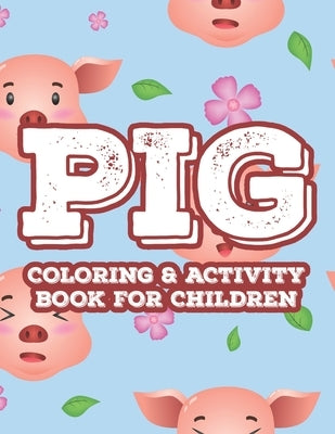 Pig Coloring & Activity Book For Children: Drawing, Coloring, And Tracing Art Activity Pages For Kids, Fun Illustrations Of Pigs To Color by B, Lydia