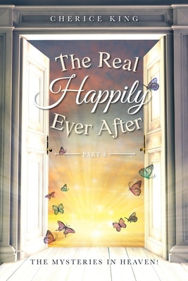 The Real Happily Ever After Part 4: The mysteries in Heaven! by King, Cherice
