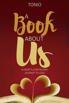 A Book About Us: A Heart's Continuing Journey to Love by Tonio