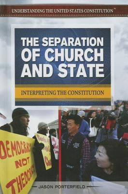 The Separation of Church and State: Interpreting the Constitution by Porterfield, Jason