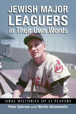 Jewish Major Leaguers in Their Own Words: Oral Histories of 23 Players by Ephross, Peter