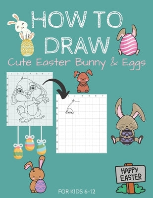 How To Draw Cute Easter Bunny & Eggs For Kids 6-12: Activity Cum Coloring Book To Learn Drawing Using Copy Grid Method Practice Drawing With 50+ Chara by Navas, Hazzle G.