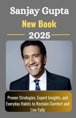 Sanjay Gupta New Book 2025: Proven Strategies, Expert Insights, and Everyday Habits to Reclaim Comfort and Live Fully by Felix, Geo