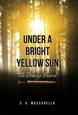 Under a Bright Yellow Sun: The Bronze Sword by Muscarello, S. G.