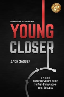 Young Closer: A Young Entrepreneur's Guide to Fast-Forwarding Your Success by Sasser, Zach