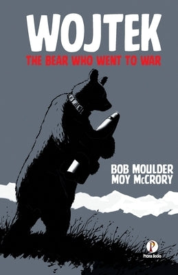 Wojtek the Bear Who Went to War by Moulder, Bob