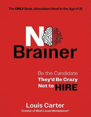 No Brainer: Be the Candidate They'd Be Crazy Not to Hire by Carter, Louis