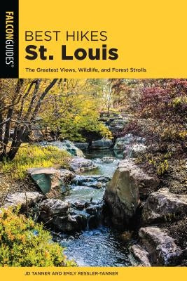 Best Hikes St. Louis: The Greatest Views, Wildlife, and Forest Strolls by Tanner, JD