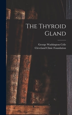 The Thyroid Gland by Crile, George Washington