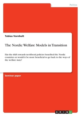 The Nordic Welfare Models in Transition: Has the shift towards neoliberal policies benefited the Nordic countries or would it be more beneficial to go by Vornholt, Tobias