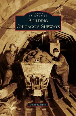 Building Chicago's Subways by Sadowski, David